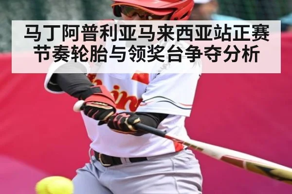 马丁阿普利亚马来西亚站正赛节奏轮胎与领奖台争夺分析 | kaiyun